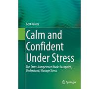 Calm and Confident Under Stress: The Stress Competence Book: Recognize, Understand, Manage Stress