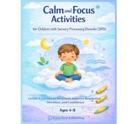 Calm and Focus Activities for Children with Sensory Processing Disorder (SPD): Gentle Exercises to help kids Improve Regulation, Attention, and Confidence