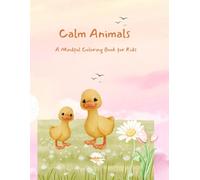 Calm Animals - A Mindful Coloring Book for Kids: Cute Animal Scenes to Color, Relax, and Focus - Perfect for Ages 4-8