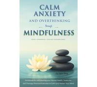 Calm Anxiety and Overthinking through Mindfulness (B&W version): Workbook for Self-Healing your Mental Health, Toolkit for Self-Therapy, Practical ... Health, Toolkit for Self (Powerful Mind)