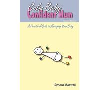Calm Baby Confident Mum: A Practical Guide to Managing Your Baby