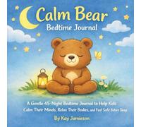 Calm Bear Bedtime Journal: A Gentle 45-Night Routine to Help Kids Calm Their Minds, Relax Their Bodies, and Feel Safe Before Sleep