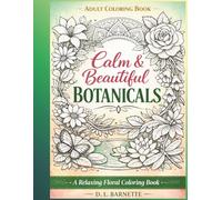 Calm & Beautiful Botanicals: A Relaxing Floral Coloring Book for Stress Relief and Mindfulness