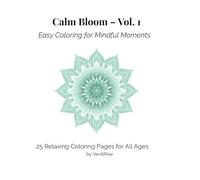 Calm Bloom - Vol. 1: Easy Coloring for Mindful Moments: 25 Simple Floral and Nature-Inspired Designs for Relaxation and Stress Relief