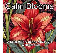 Calm Blooms: A-Z of Blossoms: Discover Gorgeous Flowers and Their Timeless Beauty