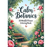 Calm Botanics: 50 Mindful Flower Coloring Book, Relaxing Plant and Leaf Illustrations, Nature and Garden Coloring Pages (Mindfulness Botanical Coloring Books)