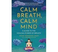 Calm Breath, Calm Mind: A Guide to the Healing Power of Breath
