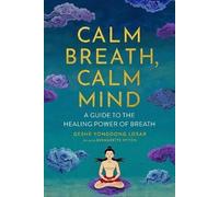 Calm Breath, Calm Mind: A Guide to the Healing Power of Breath