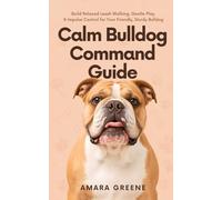 Calm Bulldog Command Guide: Build Relaxed Leash Walking, Gentle Play, and Impulse Control for Your Friendly, Sturdy Bulldog