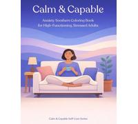 Calm & Capable: Anxiety Soothers Coloring Book: Bold & Easy Pages for Overthinkers, High Performers, and Busy Brains (Calm & Capable Self-Care Series)