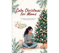 Calm Christmas for Moms: The Ultimate Christmas Planner Kit to Start the New Year Calm: A Simple Christmas Organizer & Mindful Christmas Guide for ... and a Peaceful, Joy-Filled Holiday Season