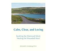 Calm, Clear and Loving: Soothing the Distressed Mind, Healing the Wounded Heart