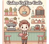 Calm Coffee Cafe: A Coloring Book for Coffee Lovers: Enjoy the therapeutic joy of coloring with cute and easy-to-relax illustrations.