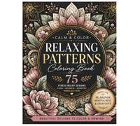 Calm & Color: 75 Relaxing Patterns for Adults Colloring Book: Stress Relief Coloring Book with Floral, Botanical, Geometric & Mandala Designs