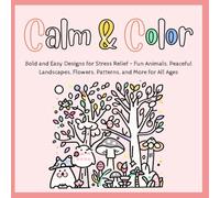 Calm & Color: Bold and Easy Designs for Stress Relief - Fun Animals, Peaceful Landscapes, Flowers, Patterns, and More for All Ages