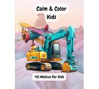 Calm & Color - Kids: Spaßiges Ausmalbuch für Kinder mit Autos, LKWs, Baggern und mehr - fördert Kreativität und Konzentration