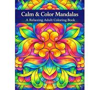 Calm & Color Mandalas: A Relaxing Adult Coloring Book with Intricate Floral and Geometric Patterns for Creative Escape