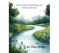 Calm & Color: Mindful Pages for Healing and Hope: By Maya Rivers