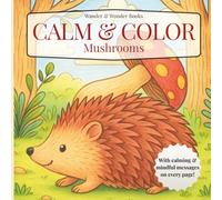 Calm & Color Mushrooms: Coloring Book for Adults & Teens Featuring Mushrooms with Calming & Mindful Messages on Every Page