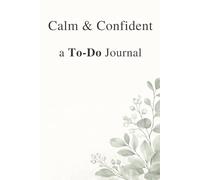 Calm & Confident, a To-Do journal: Your daily planner to clear your mind, set priorities and get things done.