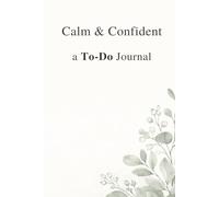 Calm & Confident, a To-Do journal: Your daily planner to clear your mind, set priorities and get things done.