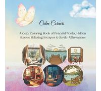 Calm Corners: A Cozy Coloring Book of Peaceful Nooks, Hidden Spaces, Relaxing Escapes & Gentle Affirmations