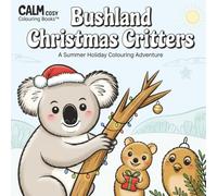 Calm Cosy Colouring Books - Bushland Christmas Critters: A Summer Holiday Adventure (Calm & Cozy™ Coloring Book Collection)