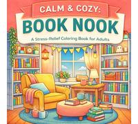 Calm & Cozy: Book Nook: A Stress-Relief Coloring Book for Adults Featuring Cozy Reading Spaces, Libraries, and Quiet Moments