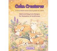 Calm Creatures: A Stress Relief Animal Coloring Book for Adults: Bold and Easy Cute Animal Designs for Relaxation, Anxiety Relief, and Mindfulness