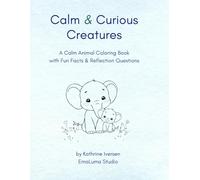 Calm & Curious Creatures: A Calm Animal Coloring Book with Fun Facts & Reflection Questions
