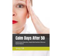 Calm Days After 50: Gentle Stress Reduction, Simple Daily Routines & Nervous System Balance (The Calm Living After 50 Series)
