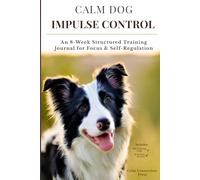 CALM DOG IMPULSE CONTROL LOG: An 8-Week Structured Training Journal for Focus & Self-Regulation