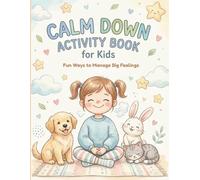 Calm Down Activity Book for Kids: Fun Ways to Manage Big Feelings, Practice Deep Breathing, Build Coping Skills, and Stay Calm