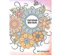 Calm Down and Color - Manifest - Meditate - Relieve Stress - Adult Coloring Book - Flowers Volume 1: Use this coloring book to manifest your dreams, ... (Relaxation Coloring Book COLLECTION)
