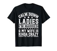 Calm Down Ladies I’m Married & My Wife Is Kinda Crazy T-Shirt