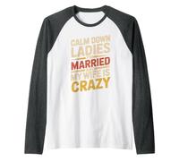 Calm Down Ladies I'm Married and My Wife is Crazy Raglan Baseball Tee