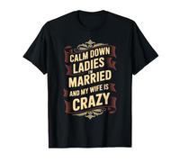 Calm Down Ladies I'm Married and My Wife is Crazy - T-Shirt