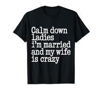 Calm Down Ladies I'm Married and My Wife is Crazy - T-Shirt