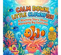 Calm Down, Little Clownfish: A Funny Rhyming Picture Book About Managing Big Emotions and Learning to Stay Calm