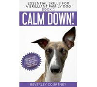 Calm Down! Step-by-Step to a Calm, Relaxed, and Brilliant Family Dog: 1 (Essential Skills for a Brilliant Family Dog)