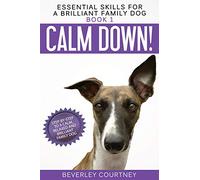 Calm Down!: Step-by-Step to a Calm, Relaxed, and Brilliant Family Dog: 1 (Essential Skills for a Brilliant Family Dog)