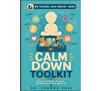 Calm Down Toolkit: Calming Techniques, Strategies, and Activities for Kids Ages 2-8 (Big Feelings, Calm Families)
