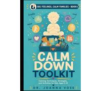 Calm Down Toolkit: Calming Techniques, Strategies, and Activities for Kids Ages 2-8 (Big Feelings, Calm Families)