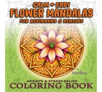 Calm + Easy Flower Mandalas for Beginners & Seniors: Anxiety & Stress-Relief Coloring Book