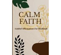 Calm Faith: A Guided Muslimah Affirmation Journal: Daily reflections to strengthen your Imaan, find peace, and reconnect with Allah through self-love and gratitude.