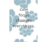 Calm Focus Changes Everything - Notebook: A Minimalist Motivational Notebook for Daily Notes, Journaling, and Quiet Progress