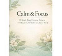 Calm & Focus: Coloring Book-Unwind. Slow down. Create calm - one page at a time.