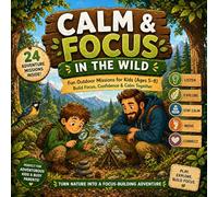 Calm & Focus in the Wild: Fun Outdoor Activities for Kids Ages 5-8 Build Focus, Self-Control & Confidence Through Play