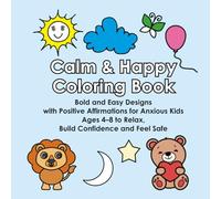 Calm & Happy Coloring Book: Bold and Easy Designs with Positive Affirmations for Anxious Kids Ages 4-8 to Relax, Build Confidence and Feel Safe