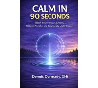 Calm in 90 Seconds: A Science-Backed Method to Stop Overthinking, Interrupt Stress, and Recover Fast: 1 (The 90-Second Reset Series)